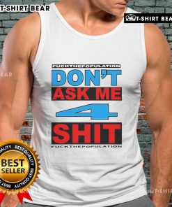 Alt Text: Official Don't Ask Me 4 Shit Fck Population Tank Top featuring bold graphic design on a stylish tank.