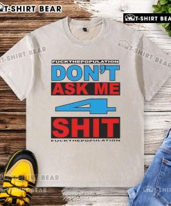 Alt Text: Official Don't Ask Me 4 Shit Fck Population Washed T-Shirt featuring bold graphic design on a casual fit.