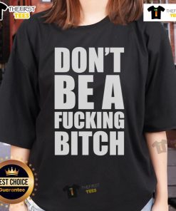 Alt Text: Official Don't Be A F*cking Bitch Ladies Tee in stylish design, perfect for bold and confident women.