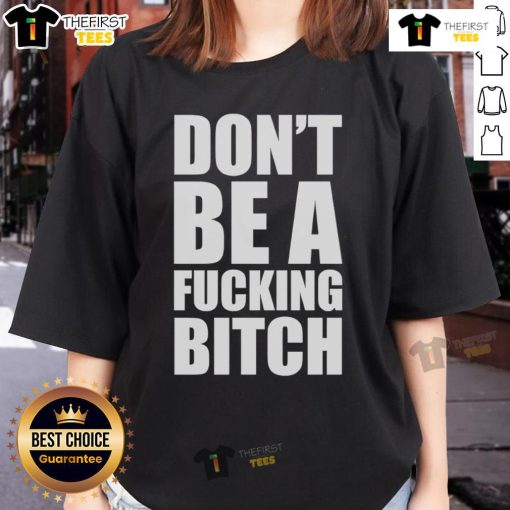 Alt Text: Official Don't Be A F*cking Bitch Ladies Tee in stylish design, perfect for bold and confident women.