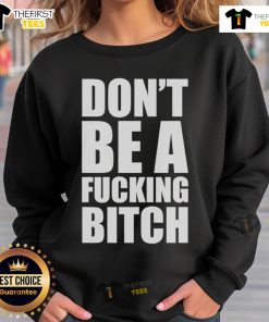 Alt Text: Official Don't Be A Fcking Bitch Sweatshirt in black, featuring bold white text on a cozy, stylish design.