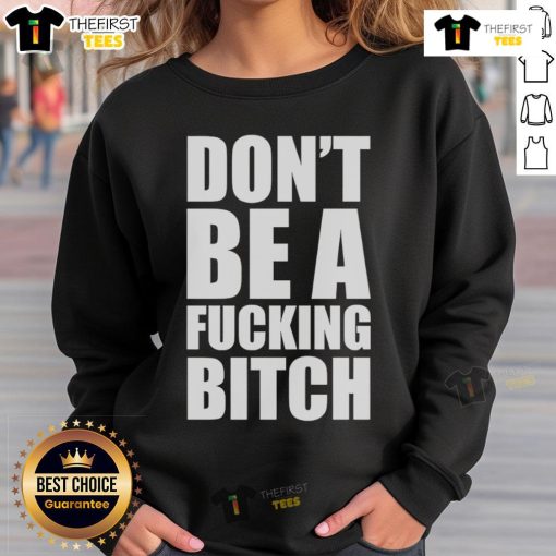 Alt Text: Official Don't Be A Fcking Bitch Sweatshirt in black, featuring bold white text on a cozy, stylish design.