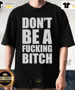 Alt Text: Official Dont Be A Fcking Bitch T-Shirt featuring bold text design on a stylish black cotton tee for casual wear.