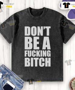 Alt Text: Official Don't Be A Fcking Bitch Washed T-Shirt in casual style, perfect for bold fashion statements.