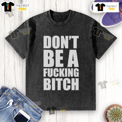 Alt Text: Official Don't Be A Fcking Bitch Washed T-Shirt in casual style, perfect for bold fashion statements.
