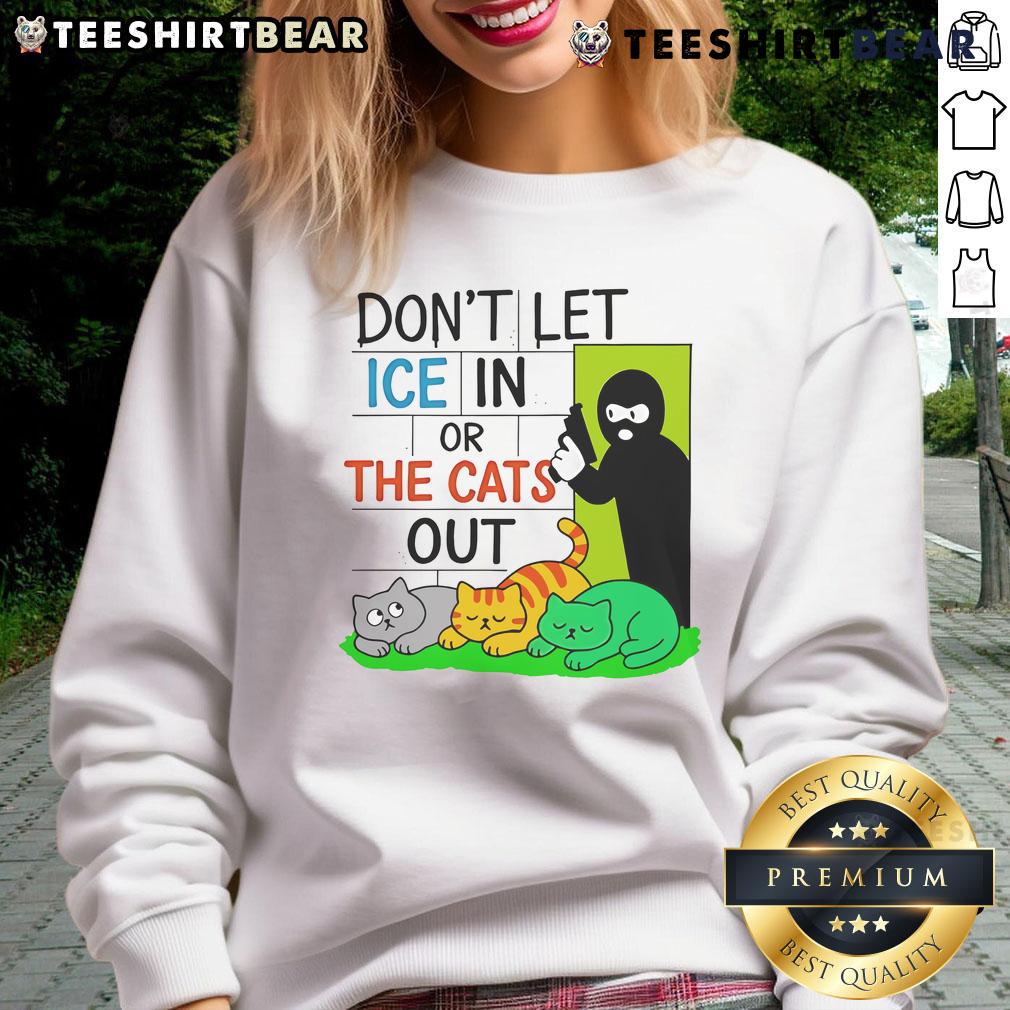 Official Don'T Let Ice In Or The Cats Out Sweatshirt Alt Text: Official Don't Let ICE In Or The Cats Out Sweatshirt featuring a bold graphic design for cat lovers.