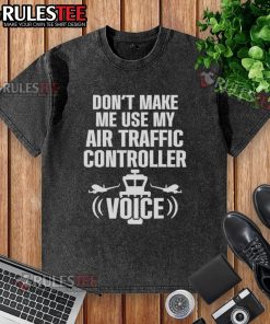 Official Don't Make Me Use My Air Traffic Controller Voice Flight Plane Washed T-Shirt featuring a humorous aviation design.