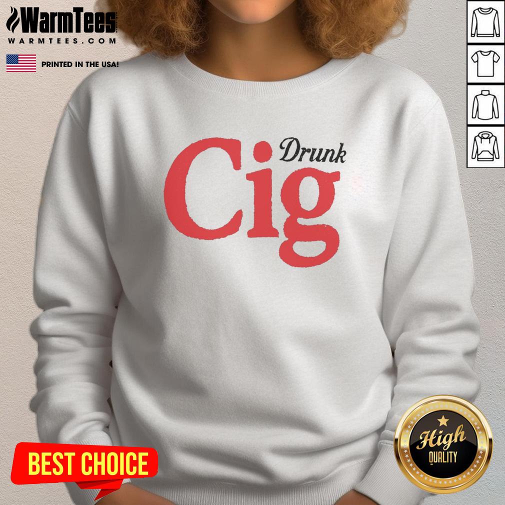 Official Drunk Cig Sweatshirt Official Drunk Cig Sweatshirt featuring a bold graphic design, perfect for casual wear and making a statement.