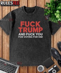 Premium washed t-shirt featuring 'F*ck Trump and F*ck You for Voting for Him' graphic, perfect for political statement wear.