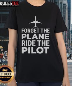 Official Forget The Plane Ride The Pilot Ladies Tee featuring a stylish design for aviation enthusiasts and pilots.