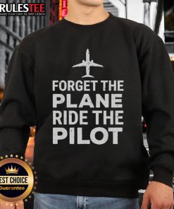 Official Forget The Plane Ride The Pilot Sweatshirt in stylish design, perfect for aviation enthusiasts and cozy casual wear.