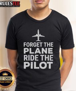 Official Forget The Plane Ride The Pilot T-Shirt featuring a stylish design for aviation enthusiasts and pilots.
