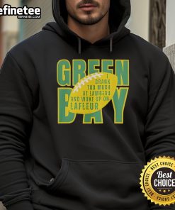 Official Green Bay hoodie featuring 'I Drunk Too Much at Lambeau and Woke Up on Lafleur' design for fans.