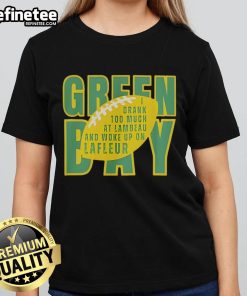 Official Green Bay I Drunk Too Much At Lambeau and Woke Up On Lafleur Football Ladies Tee, perfect for fans.