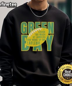 Green Bay I Drunk Too Much at Lambeau sweatshirt featuring football graphics, perfect for fans supporting Matt LaFleur.