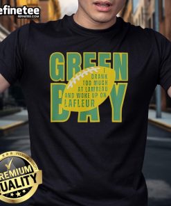 Official Green Bay I Drunk Too Much At Lambeau And Woke Up On Lafleur Football T-Shirt featuring vibrant team colors.