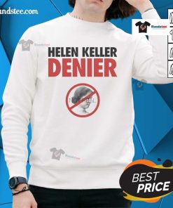 Alt Text: Official Helen Keller Denier Not Real Sweatshirt showcasing a unique design for fans of controversial humor.