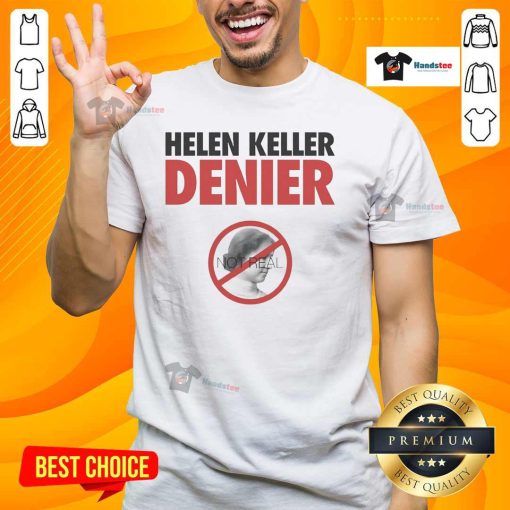 Official Helen Keller Denier Not Real T-Shirt featuring bold text and a unique design for fans of controversial statements.