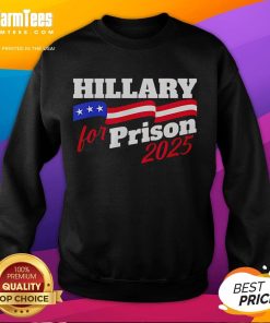 Alt Text: Official Hillary For Prison 2025 MAGA Sweatshirt featuring bold text and patriotic colors for political enthusiasts.