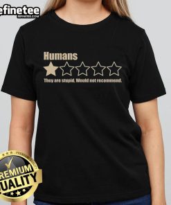 Alt Text: Official Humans They Are Stupid Would Not Recommend Ladies Tee featuring bold graphic design in a stylish fit.