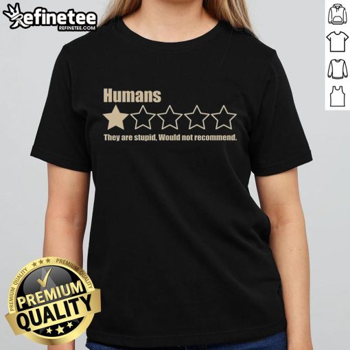 Alt Text: Official Humans They Are Stupid Would Not Recommend Ladies Tee featuring bold graphic design in a stylish fit.