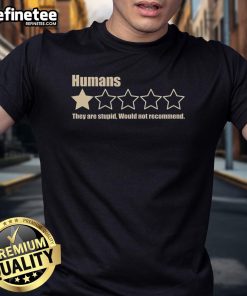 Alt Text: Official Humans They Are Stupid Would Not Recommend T-Shirt showcasing a humorous design for casual wear.