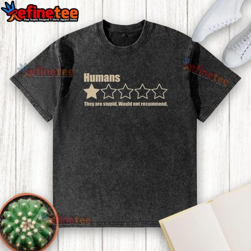 Official Humans They Are Stupid Would Not Recommend washed t-shirt featuring a humorous graphic design.