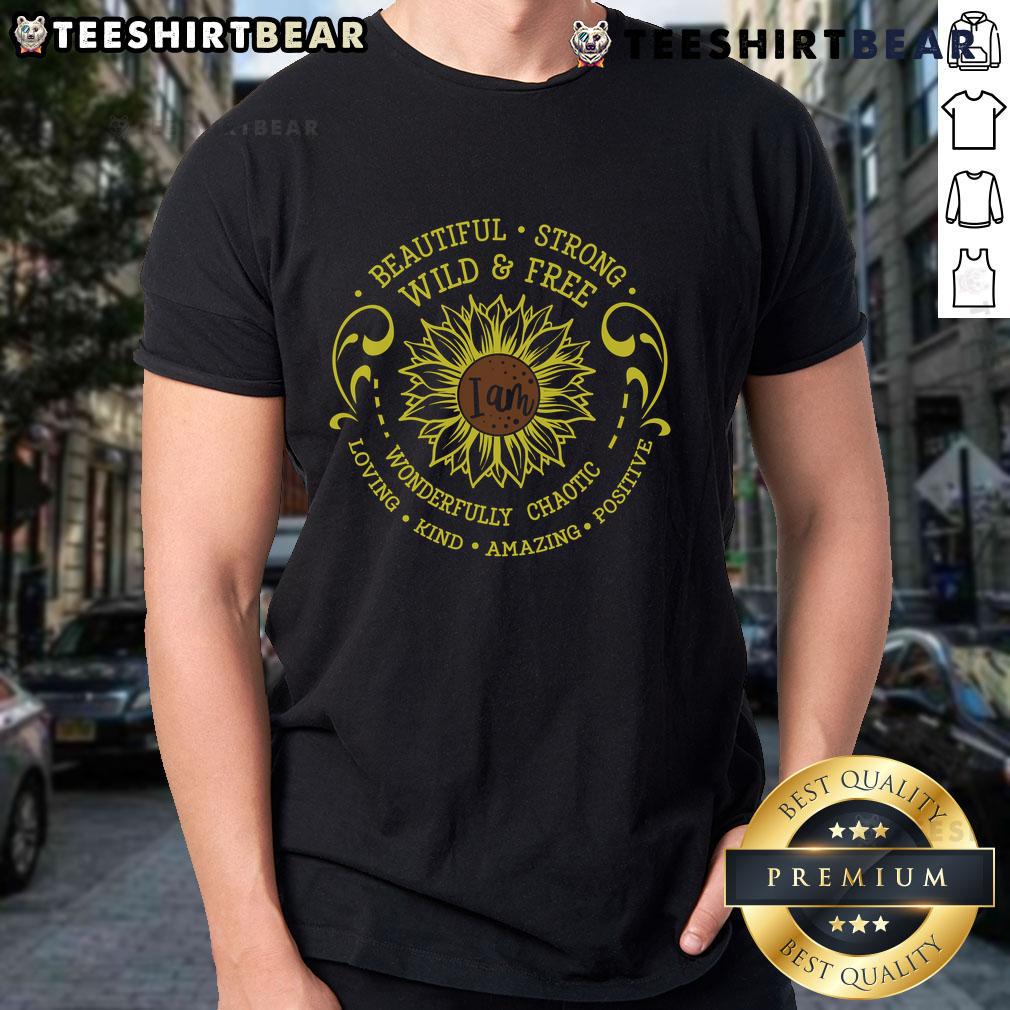 Official I Am Beautiful Strong Wonderful Chaotic Loving Kind Amazing Positive Sunflower T-Shirt Alt Text: Official I Am Beautiful Strong Wonderful Chaotic Loving Kind Amazing Positive Sunflower T-Shirt design on display.