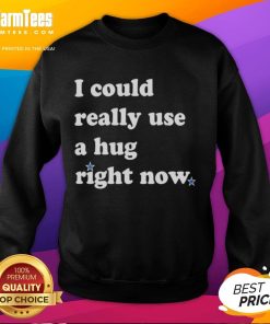 Alt Text: Cozy 'I Could Really Use A Hug Right Now' sweatshirt perfect for comfort and style, ideal for casual wear.