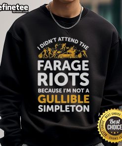 Alt Text: Official 'I Didn't Attend Me Farage Riots Because I'm Not A Gullible Simpleton' sweatshirt featuring bold text design.