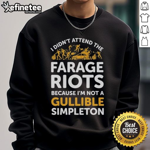 Alt Text: Official 'I Didn't Attend Me Farage Riots Because I'm Not A Gullible Simpleton' sweatshirt featuring bold text design.