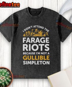 Alt Text: Official I Didn't Attend Me Farage Riots Because I'm Not A Gullible Simpleton T-Shirt displayed on a hanger.