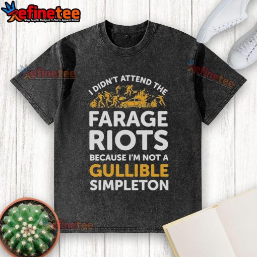 Alt Text: Official I Didn't Attend Me Farage Riots Because I'm Not A Gullible Simpleton T-Shirt displayed on a hanger.