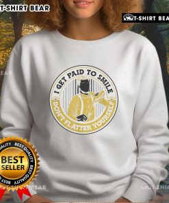 Official 'I Get Paid To Smile, Don't Flatter Yourself' Sweatshirt in stylish design, perfect for casual wear and humor lovers.