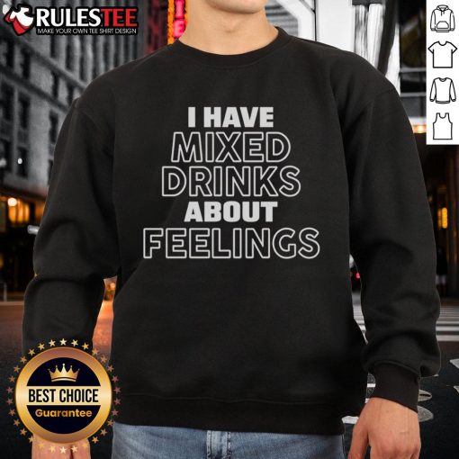 Alt Text: Official I Have Mixed Drinks About Feelings Sweatshirt in cozy fabric, perfect for casual outings and expressing emotions.