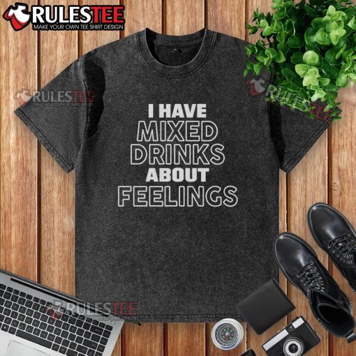 Official I Have Mixed Drinks About Feelings washed t-shirt featuring a fun, humorous design for casual wear.