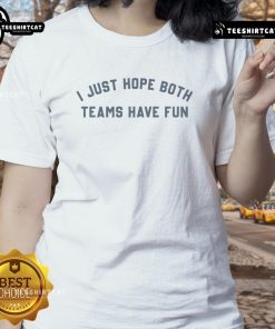 Official I Just Hope Both Teams Have Fun ladies tee, featuring a fun sports-themed design and comfortable fit.