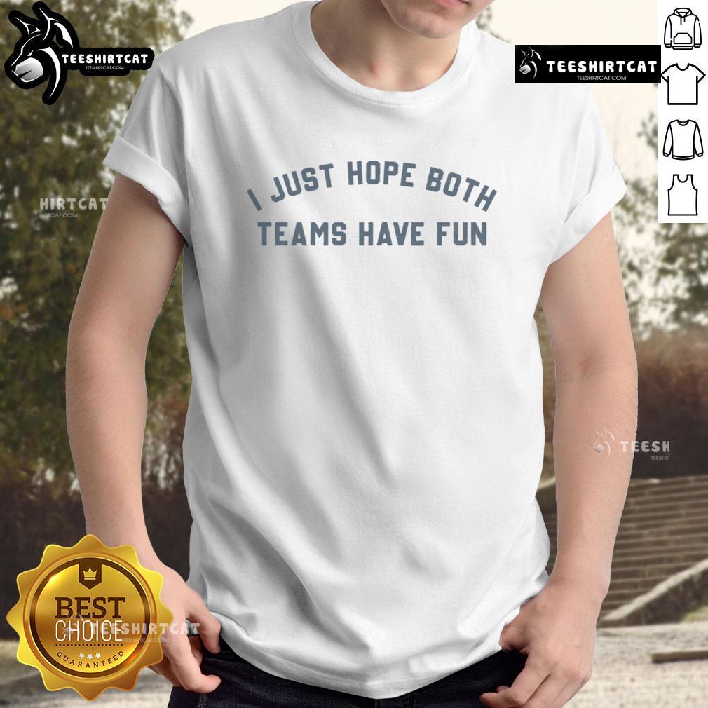 Official I Just Hope Both Teams Have Fun T Shirt Official I Just Hope Both Teams Have Fun T-Shirt featuring a playful sports slogan in bold graphics on a casual tee.