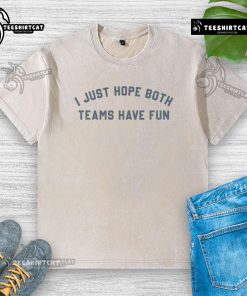 Official I Just Hope Both Teams Have Fun washed T-shirt featuring a playful sports slogan for fans.
