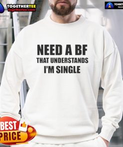 Alt Text: Official I Need A Boyfriend That Understands I'm Single Sweatshirt in stylish design, perfect for casual wear.