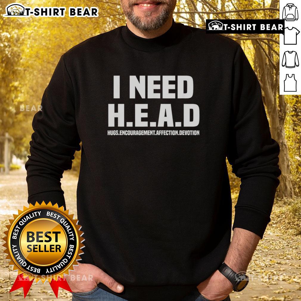 Official I Need H.E.A.D Hugs Encouragement Affection Devotion Sweatshirt Cozy Official I Need H.E.A.D Hugs sweatshirt showcasing encouragement, affection, and devotion in stylish design.
