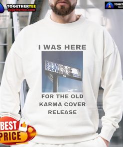 Official I Was Here For The Old Karma Cover Release sweatshirt featuring unique design and vibrant colors.