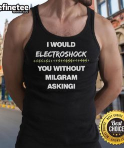 Official I Would Electroshock You Without Milgram Asking Tank Top featuring bold graphics and a unique design for casual wear.