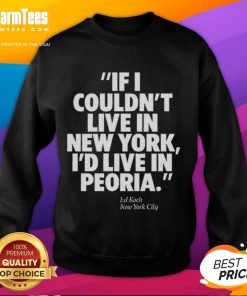 Ed Koch 'If I Couldn't Live in New York, I'd Live in Peoria' sweatshirt showcasing New York City pride and humor.