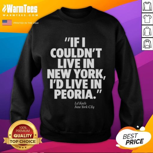Ed Koch 'If I Couldn't Live in New York, I'd Live in Peoria' sweatshirt showcasing New York City pride and humor.