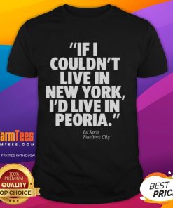 Official Ed Koch NYC T-Shirt featuring 'If I Couldn't Live in New York, I'd Live in Peoria' design.