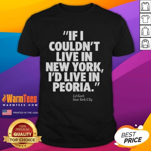 Official Ed Koch NYC T-Shirt featuring 'If I Couldn't Live in New York, I'd Live in Peoria' design.