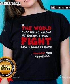 Shadow the Hedgehog ladies' tee featuring the quote 'If the world chooses to become my enemy, I will fight like I always have.'