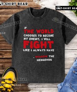 Shadow the Hedgehog washed t-shirt featuring the quote 'If the world chooses to become my enemy, I will fight.'