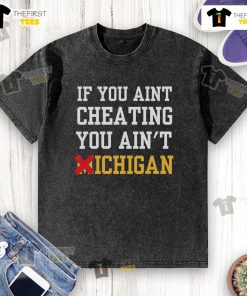 Alt Text: Official If You Ain't Cheating You Ain't Michigan Washed T-Shirt in vibrant colors, perfect for Michigan fans.